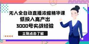 (8874期)最新无人全自动直播浓缩精华课,低投入高产出,3000号实战经验-泰戈创艺资源库