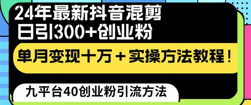 （8706期）24年最新抖音混剪日引300+创业粉“割韭菜”单月变现十万+实操教程！-泰戈创艺资源库
