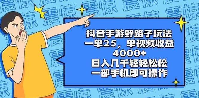 （8782期）抖音手游野路子玩法，一单25，单视频收益4000+，日入几千轻轻松松，一部…-泰戈创艺资源库