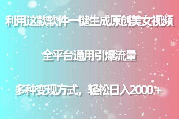 （9001期）用这款软件一键生成原创美女视频 全平台通用引爆流量 多种变现 日入2000＋-泰戈创艺资源库