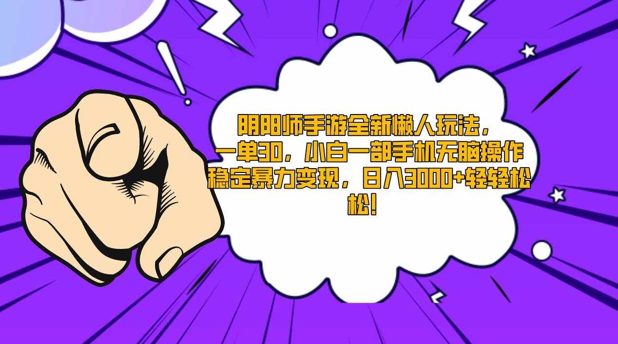 （9043期）阴阳师手游全新懒人玩法，一单30，小白一部手机无脑操作，稳定暴力变现…-泰戈创艺资源库