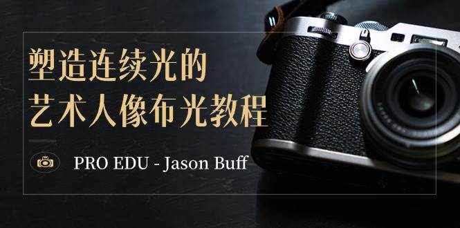 （8879期）PRO EDU – Jason Buff 塑造连续光的艺术人像布光教程-15节课-中英字幕-泰戈创艺资源库