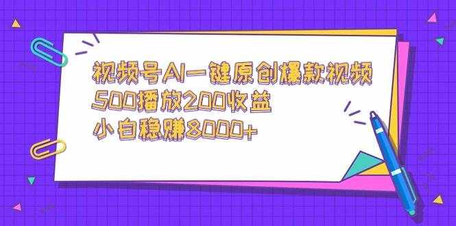 （9041期）视频号AI一键原创爆款视频，500播放200收益，小白稳赚8000+-泰戈创艺资源库
