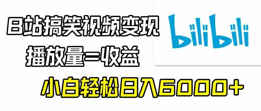 （9098期）B站搞笑视频变现，播放量=收益，小白轻松日入6000+-泰戈创艺资源库