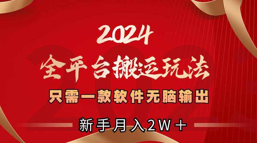 （8482期）2024全平台搬运玩法，只需一款软件，无脑输出，新手也能月入2W＋-泰戈创艺资源库