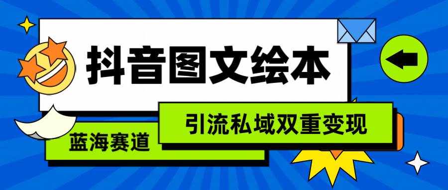 （9309期）抖音图文绘本，简单搬运复制，引流私域双重变现（教程+资源）-泰戈创艺资源库