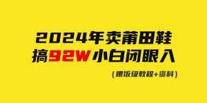 （9329期）2024年卖莆田鞋，搞了92W，小白闭眼操作！-泰戈创艺资源库