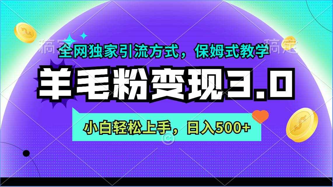 （9116期）羊毛粉变现3.0 全网独家引流方式，小白轻松上手，日入500+-泰戈创艺资源库