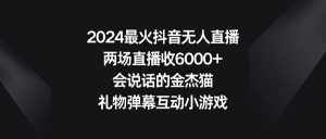 （9022期）2024最火抖音无人直播，两场直播收6000+会说话的金杰猫 礼物弹幕互动小游戏-泰戈创艺资源库