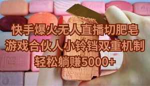 (9177期)快手爆火无人直播切肥皂,游戏合伙人小铃铛双重机制,轻松躺赚5000+-泰戈创艺资源库