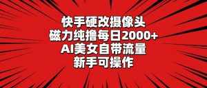 （9188期）快手硬改摄像头，磁力纯撸每日2000+，AI美女自带流量，新手可操作-泰戈创艺资源库