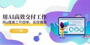 （9011期）天选 打工人-用AI高效交付工作，用ai提高工作效率，实现摸鱼（19节视频课）-泰戈创艺资源库