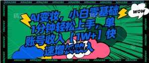 (8710期)AI变妆,小白零基础1分钟轻松上手,单账号收入【1W+】快速增长收入-泰戈创艺资源库