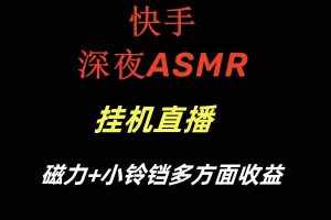 (8757期)快手深夜ASMR挂机直播磁力+小铃铛多方面收益-泰戈创艺资源库