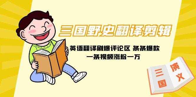 （9264期）三国野史翻译剪辑 英语翻译刷爆评论区 条条爆款一条视频涨粉1w+附888G素材-泰戈创艺资源库