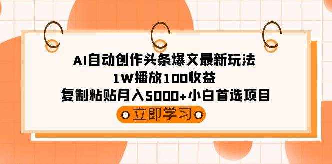 （9260期）AI自动创作头条爆文最新玩法 1W播放100收益 复制粘贴月入5000+小白首选项目-泰戈创艺资源库