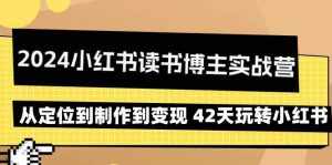 （9226期）2024小红书读书博主实战营：从定位到制作到变现 42天玩转小红书-泰戈创艺资源库