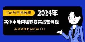 （8895期）实体本地同城获客实战营课程：实体老板必学内容，108节干货教程-泰戈创艺资源库
