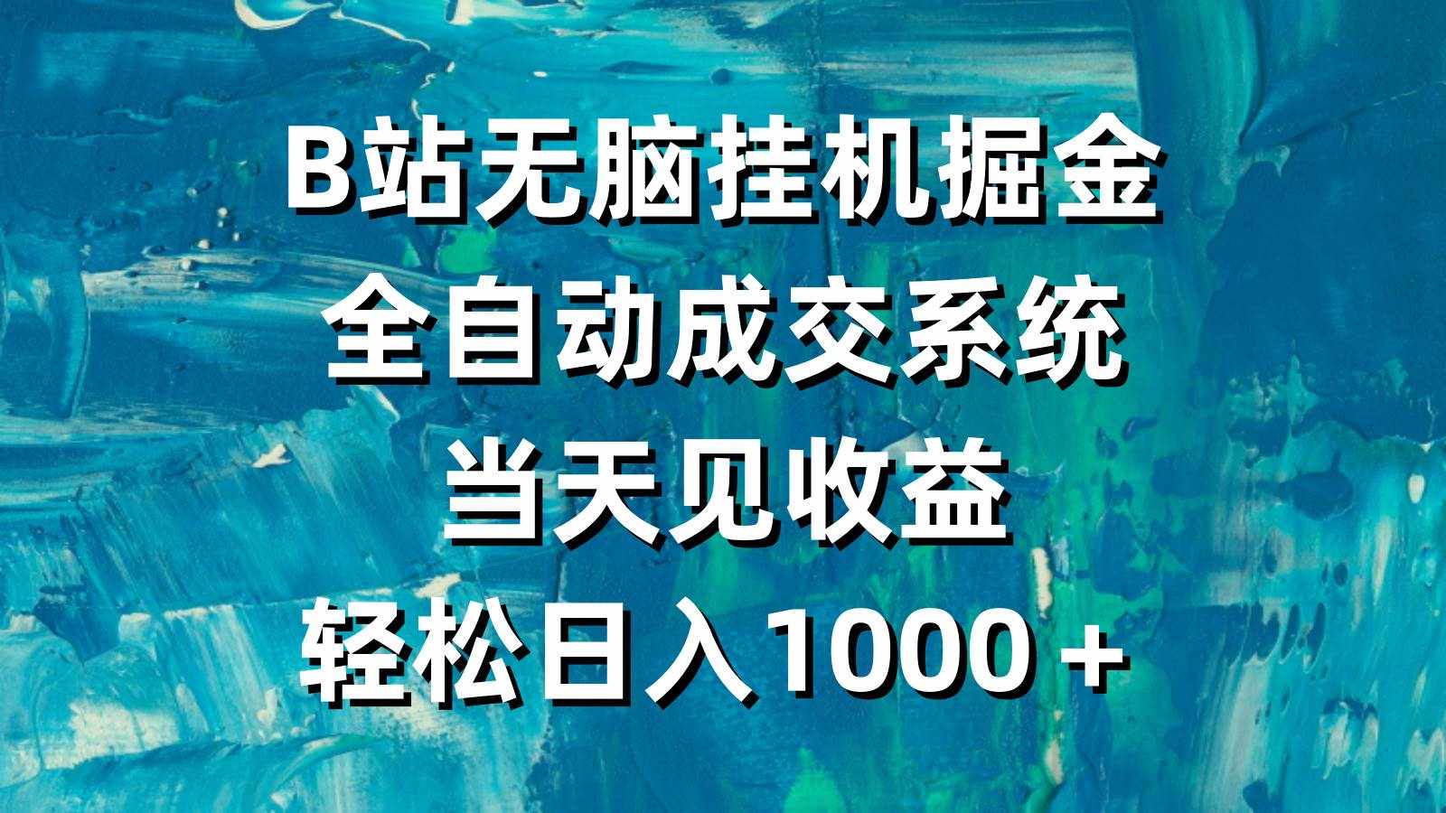 （9262期）B站无脑挂机掘金，全自动成交系统，当天见收益，轻松日入1000＋-泰戈创艺资源库