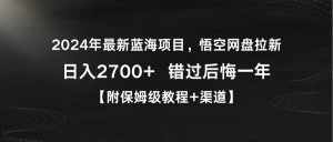 (9095期)2024年最新蓝海项目,悟空网盘拉新,日入2700+错过后悔一年【附保姆级教…-泰戈创艺资源库