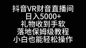 (8749期)抖音VR财神直播间,日入5000+,礼物收到手软,落地式保姆级教程,小白也…-泰戈创艺资源库