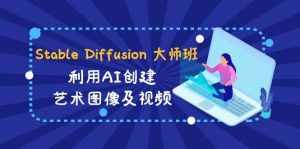 （8845期）Stable Diffusion 大师班: 利用AI创建艺术图像及视频-31视频课-中英字幕-泰戈创艺资源库