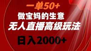 （8603期）一单50+做宝妈的生意 无人直播高级玩法 日入2000+-泰戈创艺资源库