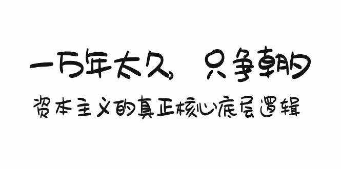 （9171期）某付费文章《一万年太久，只争朝夕：资本主义的真正核心底层逻辑》-泰戈创艺资源库
