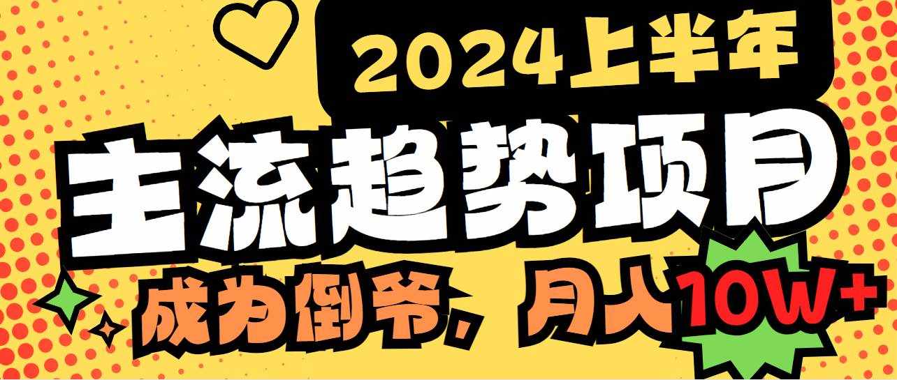 （9086期）2024上半年主流趋势项目，打造中间商模式，成为倒爷，易上手，用心做，…-泰戈创艺资源库