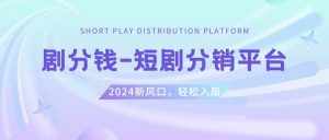 （8440期）短剧CPS推广项目,提供5000部短剧授权视频可挂载, 可以一起赚钱-泰戈创艺资源库