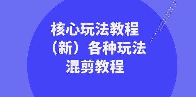 （8448期）暴富·团队-核心玩法教程（新）各种玩法混剪教程（69节课）-泰戈创艺资源库