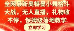 (8817期)全网最新奥特曼小舞格斗大战,无人直播,礼物收不停,保姆级落地教学-泰戈创艺资源库
