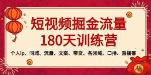 （8932期）短视频-掘金流量180天训练营，个人ip、同城、流量、文案、带货、各领域…-泰戈创艺资源库