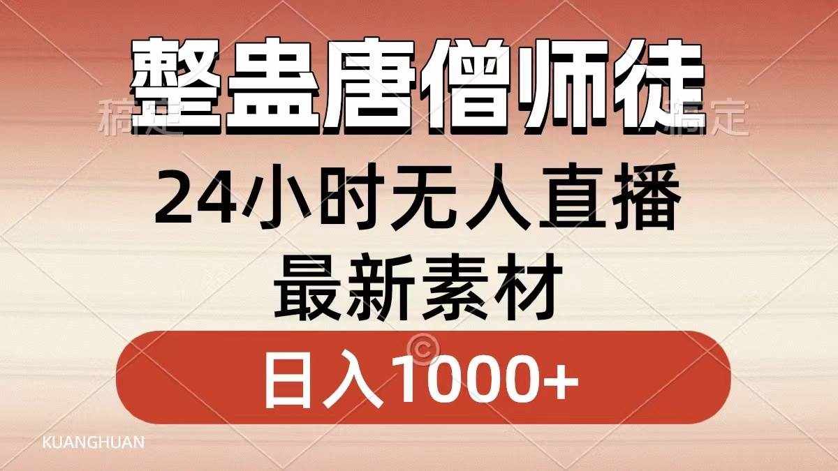 （8792期）整蛊唐僧师徒四人，无人直播最新素材，小白也能一学就会，轻松日入1000+-泰戈创艺资源库