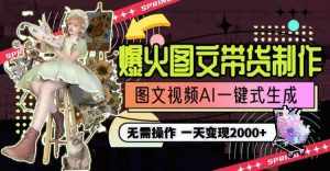 (9117期)一天利润2000+,爆火图文带货制作,图片文案视频AI一键式生成,无需操作-泰戈创艺资源库