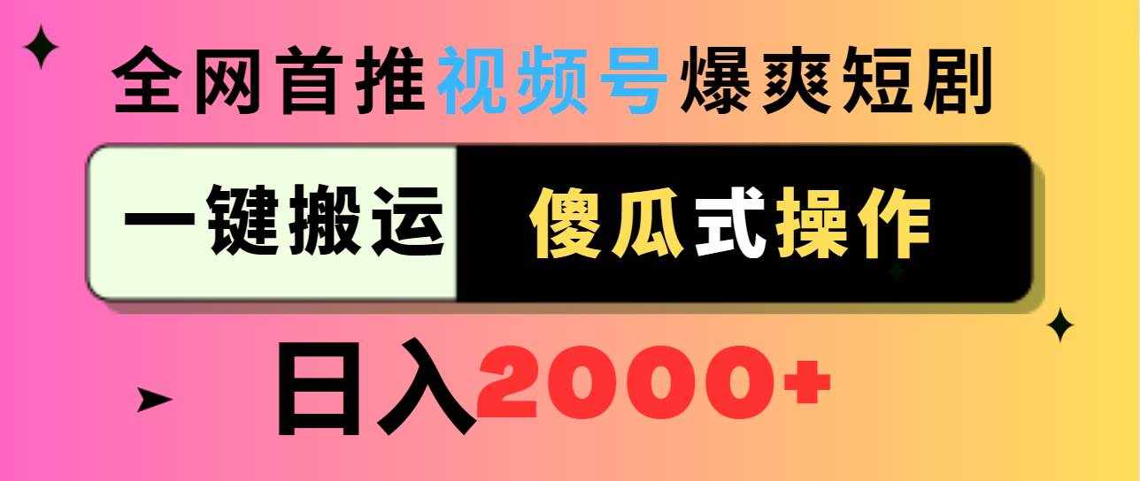 （9121期）视频号爆爽短剧推广，一键搬运，傻瓜式操作，日入2000+-泰戈创艺资源库