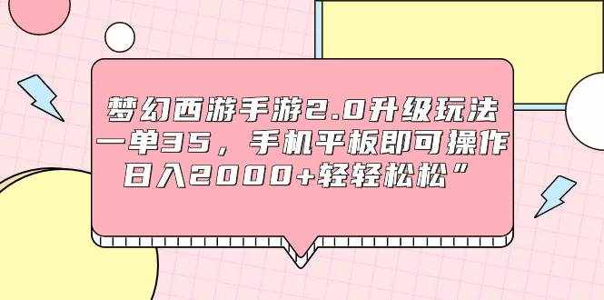（9303期）梦幻西游手游2.0升级玩法，一单35，手机平板即可操作，日入2000+轻轻松松”-泰戈创艺资源库
