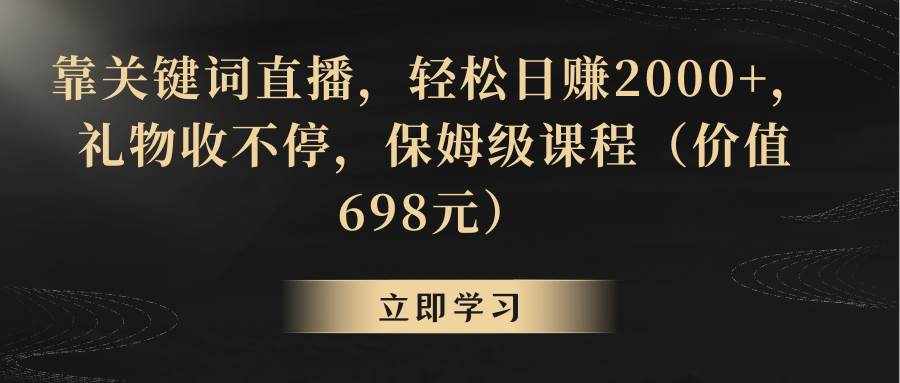 （8753期）靠关键词直播，轻松日赚2000+，礼物收不停-泰戈创艺资源库