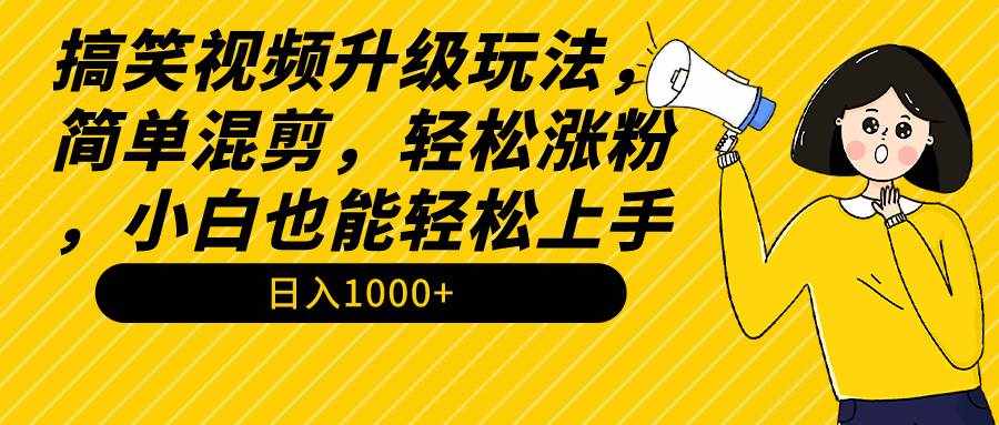 （9215期）搞笑视频升级玩法，简单混剪，轻松涨粉，小白也能上手，日入1000+教程+素材-泰戈创艺资源库