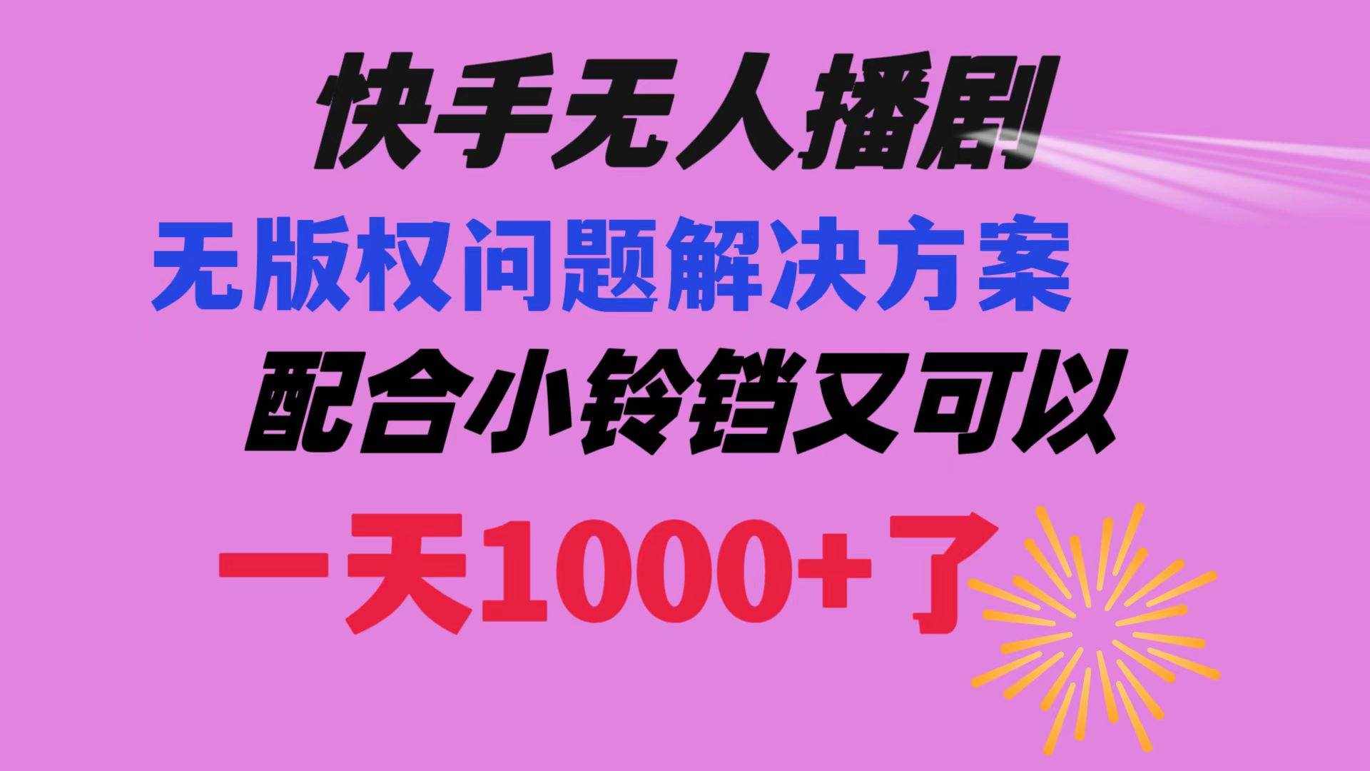 （8434期）快手无人播剧 解决版权问题教程 配合小铃铛又可以1天1000+了-泰戈创艺资源库