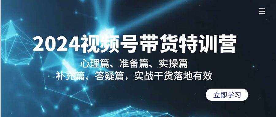 （9234期）2024视频号带货特训营：心理篇、准备篇、实操篇、补充篇、答疑篇，实战…-泰戈创艺资源库