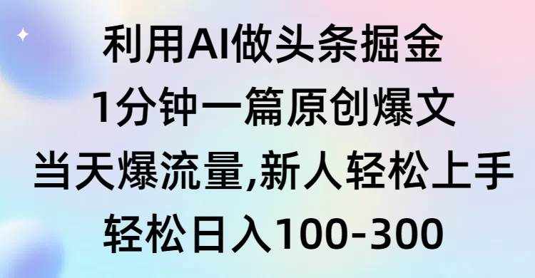 （9307期）利用AI做头条掘金，1分钟一篇原创爆文，当天爆流量，新人轻松上手-泰戈创艺资源库
