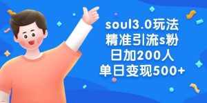 （8885期）soul3.0玩法精准引流s粉，日加200人单日变现500+-泰戈创艺资源库
