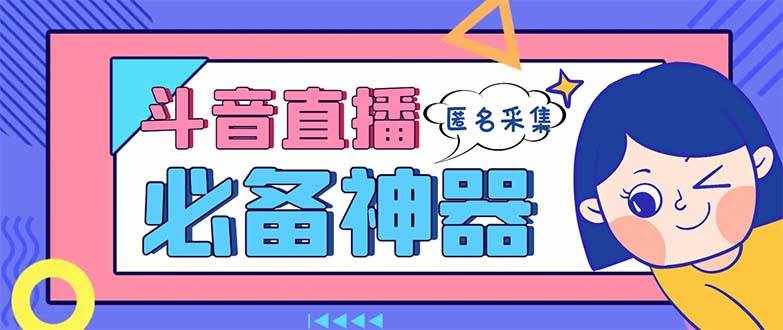 （8641期）最新斗音直播间采集，支持采集连麦匿名直播间，精准获客神器【采集脚本+…-泰戈创艺资源库