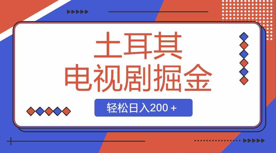 （8458期）土耳其电视剧掘金项目，操作简单，轻松日入200＋-泰戈创艺资源库