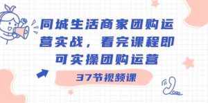 （8697期）同城生活商家团购运营实战，看完课程即可实操团购运营（37节课）-泰戈创艺资源库
