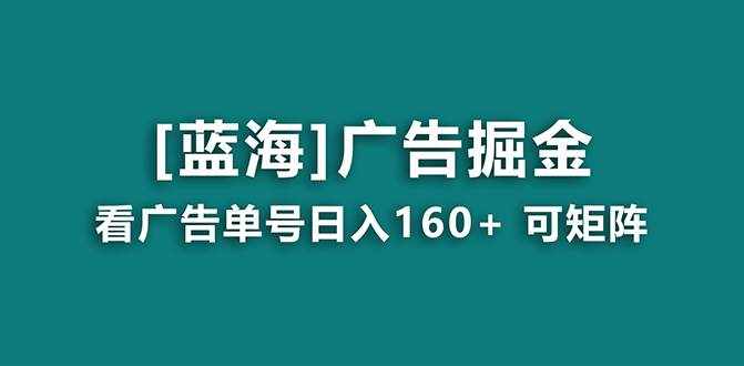 （8767期）【海蓝项目】广告掘金日赚160+（附养机教程） 长期稳定，收益妙到-泰戈创艺资源库