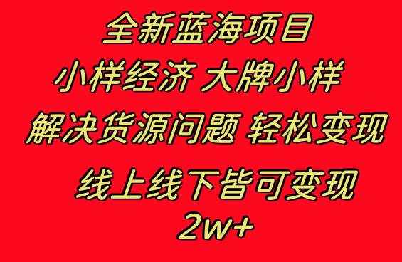 （8466期）全新蓝海项目 小样经济大牌小样 线上和线下都可变现 月入2W+-泰戈创艺资源库