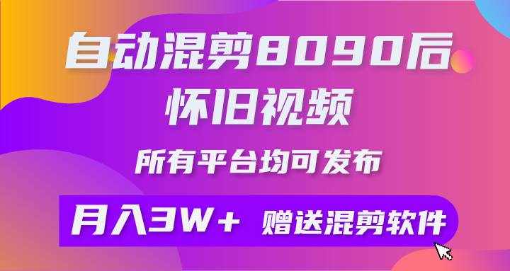 （9699期）自动混剪8090后怀旧视频，所有平台均可发布，矩阵操作轻松月入3W+-泰戈创艺资源库