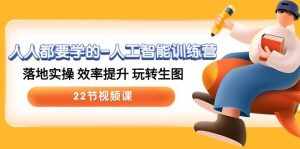 (10346期)人人都要学的-人工智能训练营,落地实操 效率提升 玩转生图 (22节视频课)-泰戈创艺资源库